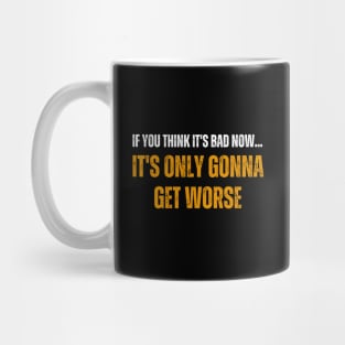 It's gonna get worse Mug